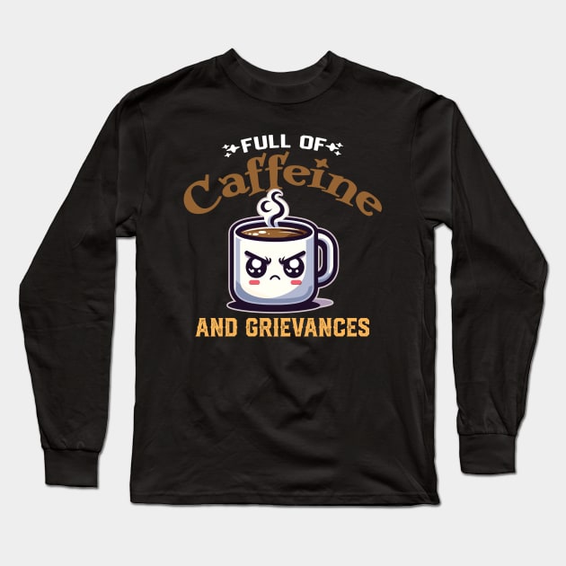 Full of Caffeine and Grievances - Funny Coffee Long Sleeve T-Shirt by Iron Ox Graphics